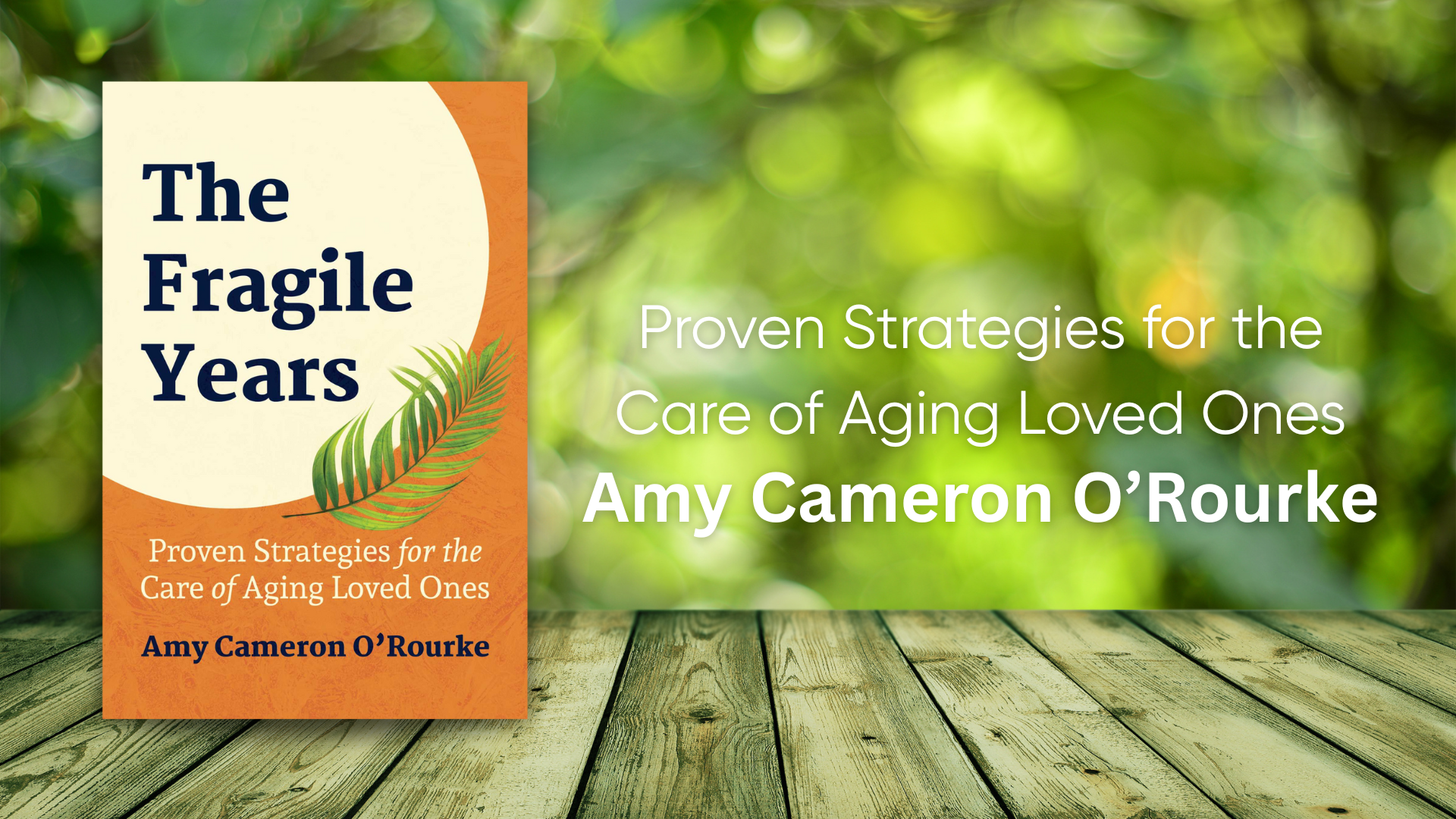 The Fragile Years Proven Strategies for the Care of Aging Loved Ones Team Sixty Plus Book cover for The Fragile Years Proven Strategies for the Care of Aging Loved Ones by Amy Cameron ORourke featuring an orange and cream background with a green palm leaf design placed on a wooden surface with blurred greenery in the background